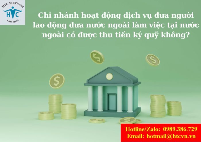 Chi nhánh doanh nghiệp dịch vụ hoạt động đưa người lao động đi làm việc ở nước ngoài có được thu tiền ký quỹ của người lao động hay không?